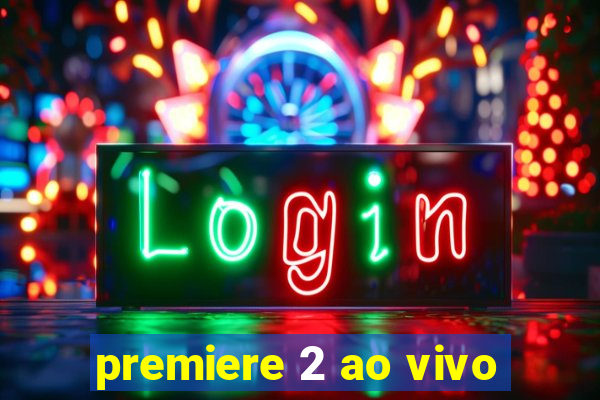 premiere 2 ao vivo